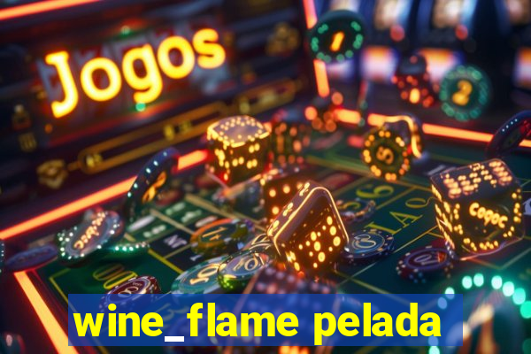 wine_flame pelada